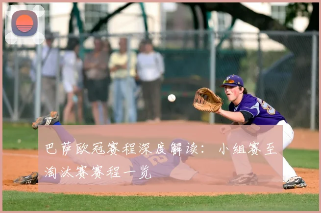 巴萨欧冠赛程深度解读：小组赛至淘汰赛赛程一览